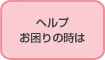 ヘルプ お困りの時は